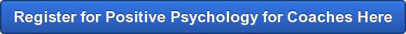 Register for Positive Psychology for Coaches Here